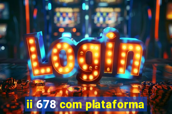 ii 678 com plataforma